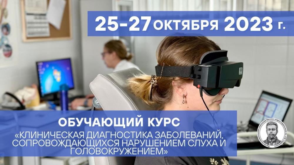 ОБУЧАЮЩИЙ ПРАКТИЧЕСКИЙ КУРС 25 — 27 октября 2023 года. «Клиническая диагностика заболеваний, сопровождающихся нарушением слуха и головокружением»